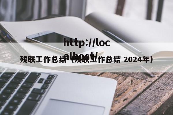 残联工作总结(残联工作总结 2024年)